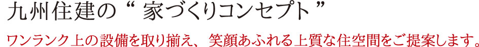 九州住建の“家づくりコンセプト”