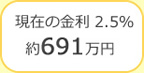 現在の金利 2.5%約691万円